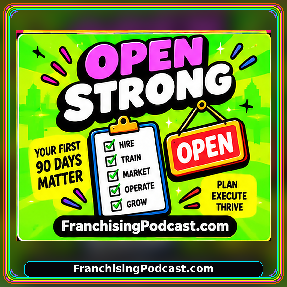Neon rainbow typography card: OPEN STRONG. FranchisingPodcast.com watermark.